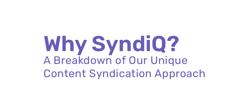 Why SyndiQ A Breakdown of Our Unique Content Syndication Approach